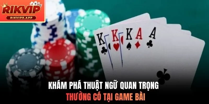 Khám phá thuật ngữ quan trọng thường có tại game bài